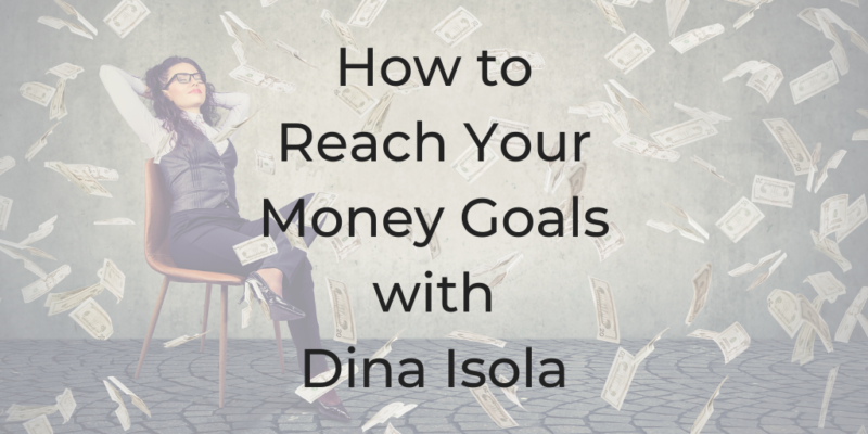 money, How to reach your money goals with Dina Isola, Dina Isola, Dina Cataldo