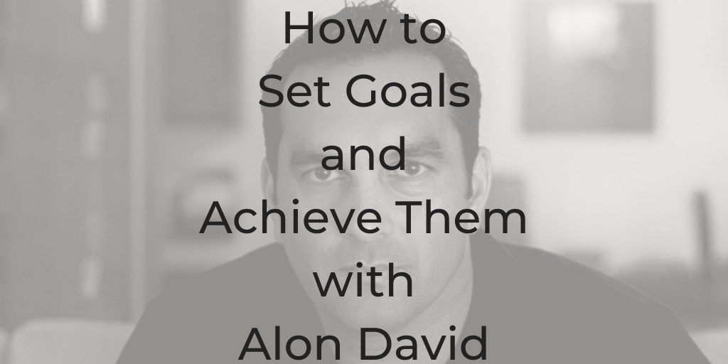How to Set Goals and Achieve Them with Alon David