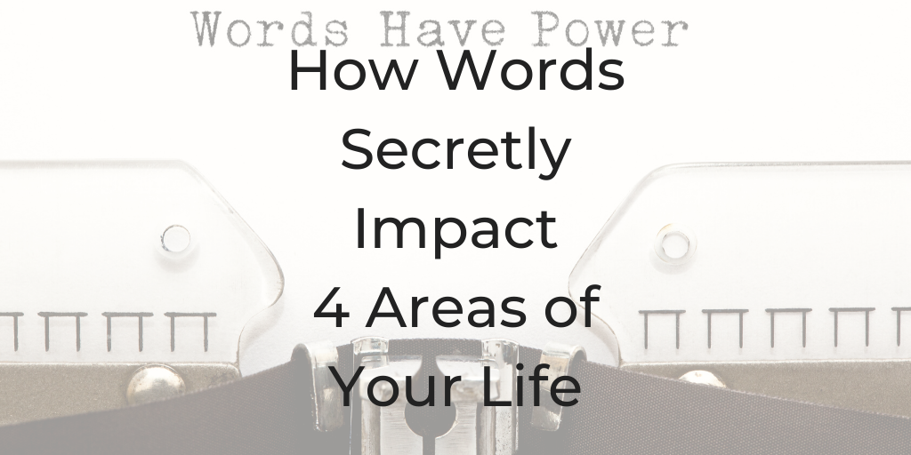 How words impact our world, words, words I use daily, how words impact our lives
