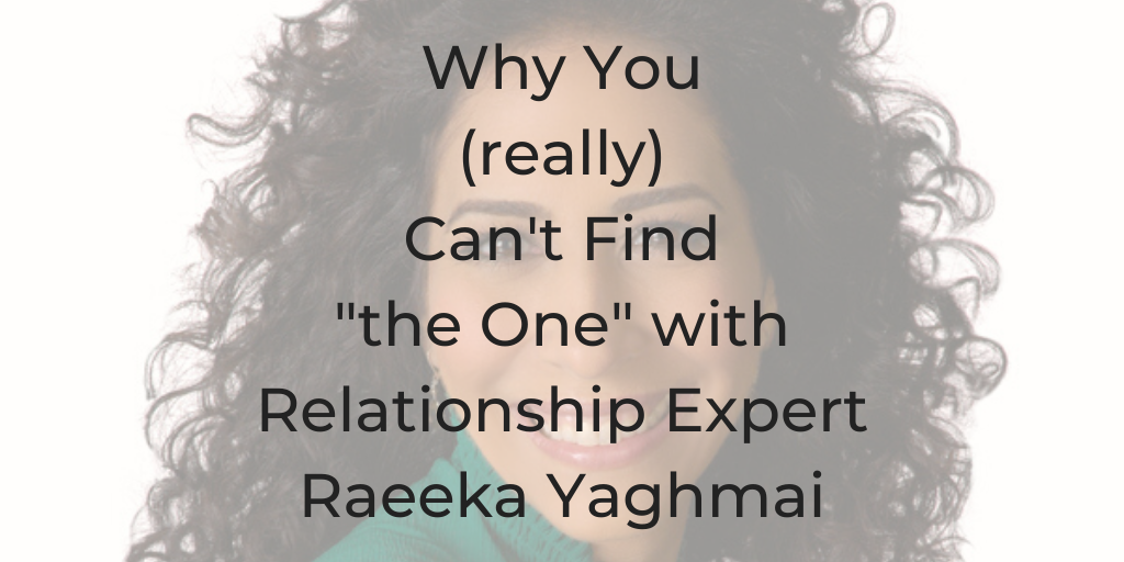 Why you really can't find the one, how to date, why is dating hard, why can't I find the one, how to date better, dating tips, the best dating tips, Raeeka Yaghmai, dating with confidence, how to date better, why can't I find anyone to date, why can't I find the one, why can't i find a soulmate, why can't I find love