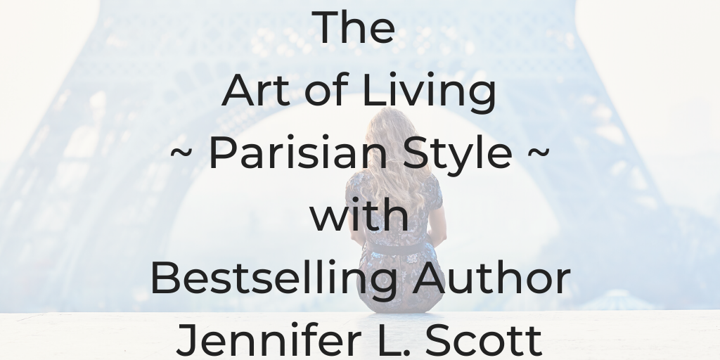 the art of living parisian style, french stories, french habits, study abroad france experience, french living, study abroad in france, study abroad france, french chic, jennifer L. scott madame chic, madame chic style, madame chic jennifer scott, Madame chic books, Jennifer L. Scott, French style,