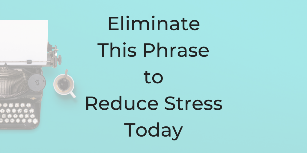 eliminate this phrase to reduce stress today, how to reduce stress, words that cause stress, how to reduce stress as a lawyer, lawyers and stress
