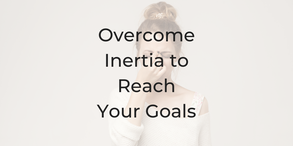 How to stop procrastinating, why am i procrastinating, Dina Cataldo, Overcome Inertia to Reach Your Goals, procrastination
