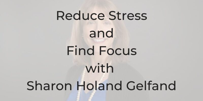 Reduce Stress and Find Your Focus with Functional Nutritionist Sharon Holand, Dina Cataldo, Soul Roadmap Podcast, how to reduce stress at work, Sharon Holand Gelfand, functional nutritionist, breast cancer misdiagnosis, breast cancer at 29, lawyer stress, how to reduce chronic stress, how to reduce stress,
