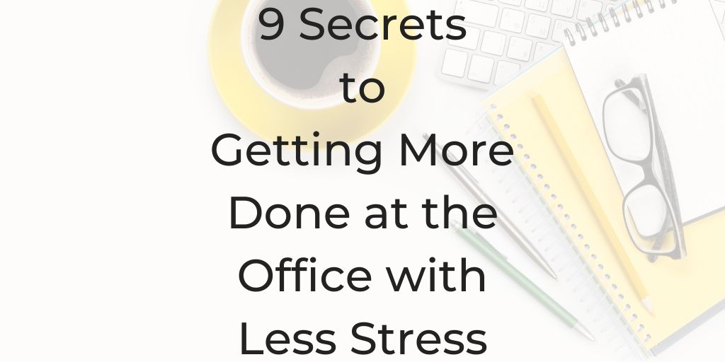 Getting work done, how to get work done fast, how to get work done efficiently, how to get more things done in less time, how to get a lot of work done in a short amount of time, how to get more done, 9 Secrets to Getting More Done at the Office with Less Stress, Get more done at the office, how to reduce stress at the office, stress at work, causes of stress at work, strategies for managing stress in the workplace, how can an employee reduce stress in the workplace, job related stress, stress relief for the workplace, causes of stress at work, stress management in the workplace, how to get more done, how to save time at the office
