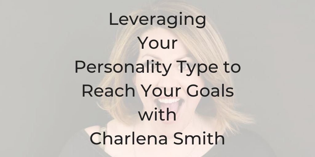 leveraging your personality type to reach your goals, what are the personality types, charlena smith, optio, soul roadmap podcast, dina cataldo, goal setting, strengths to leverage at work, type a personality, what's my personality, what's my lawyer personality, characteristics of a good lawyer,