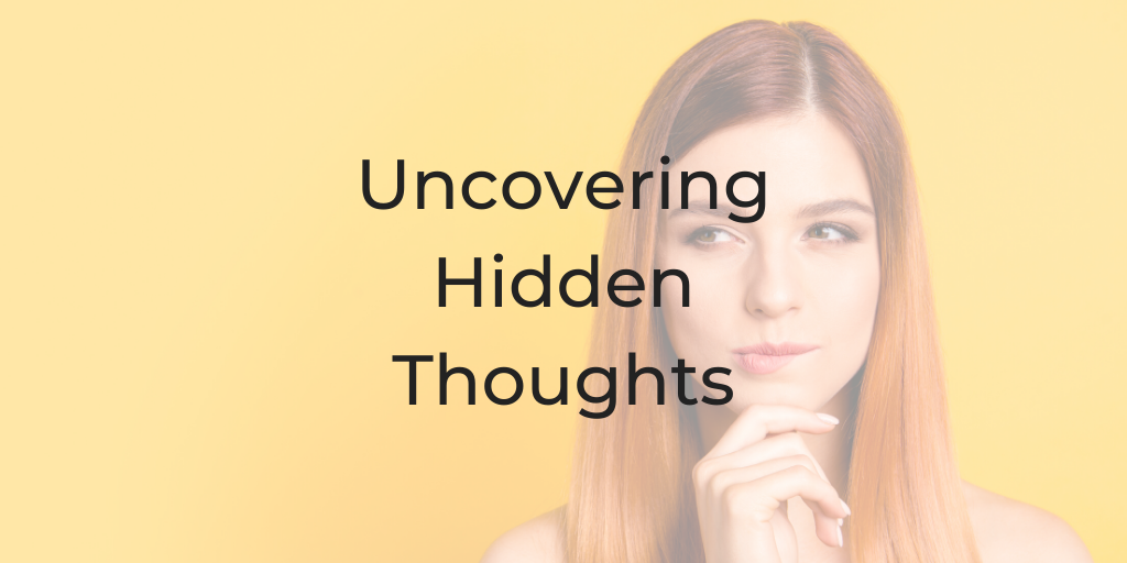 uncovering hidden thoughts, uncovering hidden beliefs, what's holding me back, how do i find hidden thoughts, hidden patterns