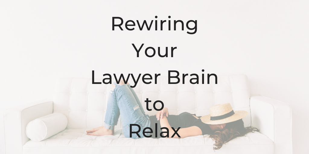 relax, how to relax, How to rewire my lawyer brain, rewiring my lawyer brain, rewiring Your lawyer brain to relax, how to relax my brain, how to sleep better, lawyer brain, be a better lawyer podcast, dina cataldo, how can lawyers sleep better