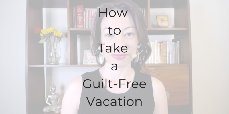 how to take a guilt free vacation, how to have a guilt free holiday, how to stop feeling guilty for taking vacation, how to stop thinking about work during vacation, how to stop thinking about work, I feel guilty for going on vacation, Be a Better Lawyer Podcast, Dina Cataldo