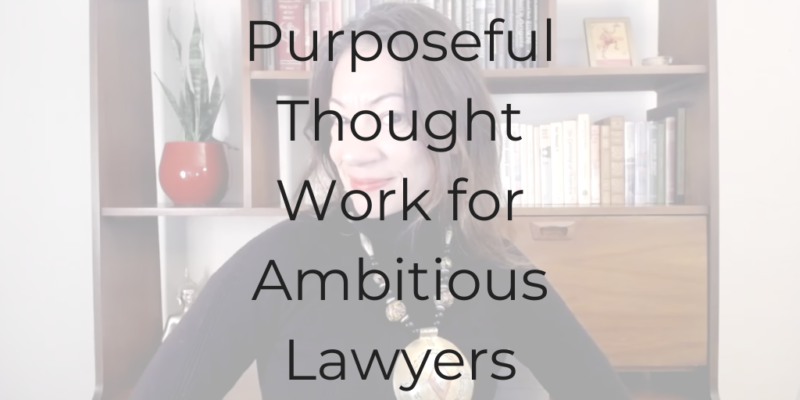 thought work for lawyers, lawyer coaching, lawyer coach for ambitious lawyers, coach for ambitious lawyers, coach for ambitious women, purposeful thought work for ambitious lawyers, mindset for lawyers, be a better lawyer, be a better lawyer podcast, Dina Cataldo, lawyer podcast, law podcast, purposeful thought work, thought work for lawyers, women lawyers, ambitious lawyers