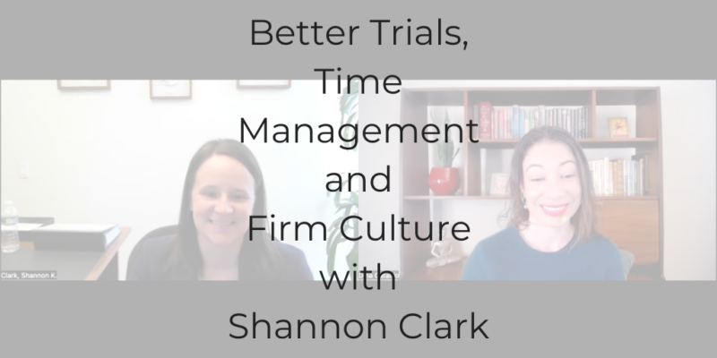how to be a better trial lawyer patent litigation time management for lawyers how to be a great trial attorney how to be a great litigator how to be a great trial lawyer how to build a better law firm culture Shannon Clark Dina Cataldo be a better lawyer podcast how to be a better lawyer lawyer work life balance