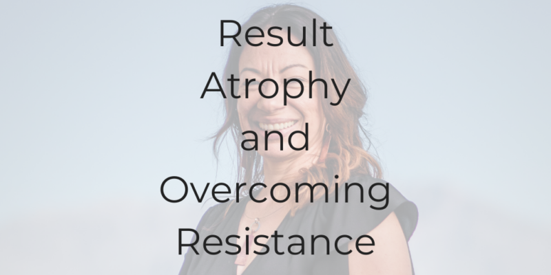 result atrophy overcoming resistance result atrophy and overcoming resistance life coaching for lawyers be a better lawyer Dina Cataldo be a better lawyer podcast