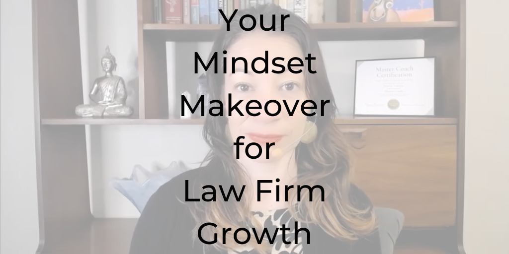 how to grow your law firm, how to grow your law firm, your mindset makeover for law firm growth