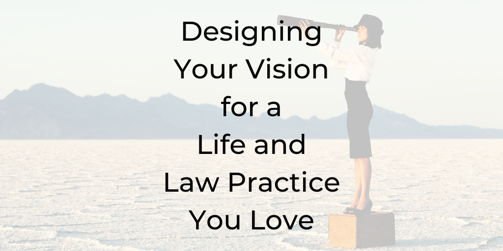 how to be a better lawyer, how to build a law practice, how to grow a law practice, how to grow a law firm, how to design a vision for my law firm, designing a vision for my law firm, lawyer coaching, best coach for lawyers, best life coach for lawyers, life coach school certified lawyer, be a better lawyer podcast, design your vision for a life and law practice you love, vision, vision for your law practice